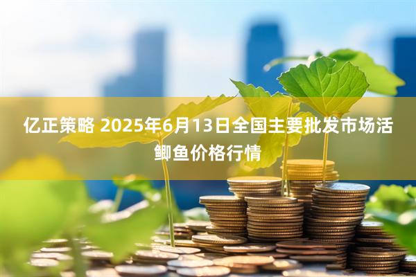 亿正策略 2025年6月13日全国主要批发市场活鲫鱼价格行情