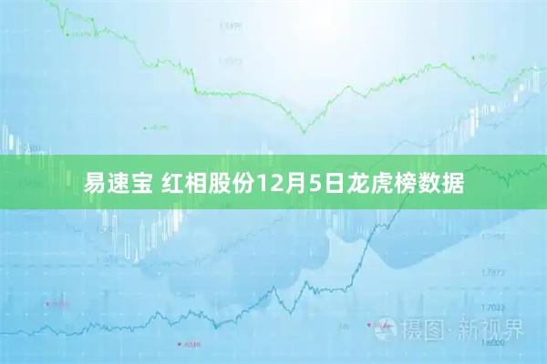 易速宝 红相股份12月5日龙虎榜数据
